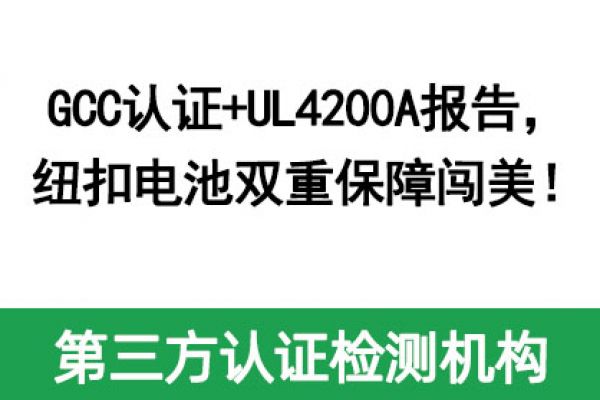 GCC認證+UL4200A報告，紐扣電池雙重保障闖美！